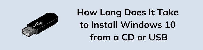 How Long Does It Take to Install Windows 10 from a CD or USB