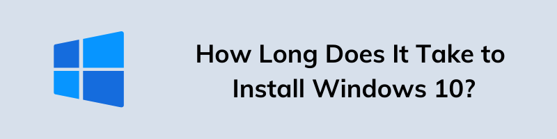 How Long Does It Take to Install Windows 10