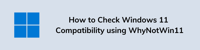 How to Check Windows 11 Compatibility using WhyNotWin11