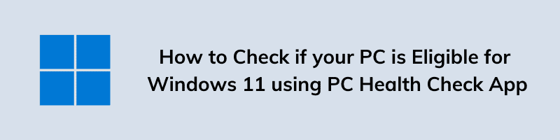How to Check if your PC is Eligible for Windows 11 using PC Health Check App