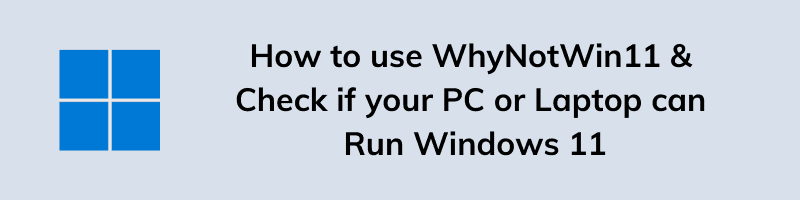 How to use WhyNotWin11 & Check if your PC or Laptop can Run Windows 11