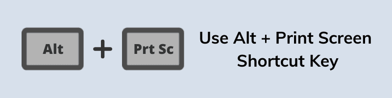 Use Alt plus Print Screen Shortcut Key