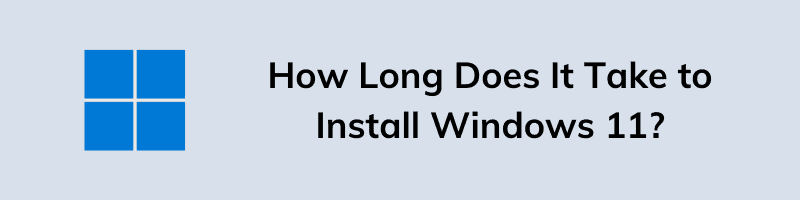 How Long Does It Take to Install Windows 11