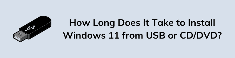 How Long Does It Take to Install Windows 11 from USB or DVD