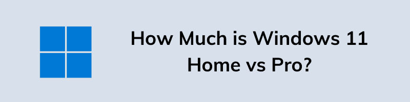 How Much is Windows 11 Home vs Pro