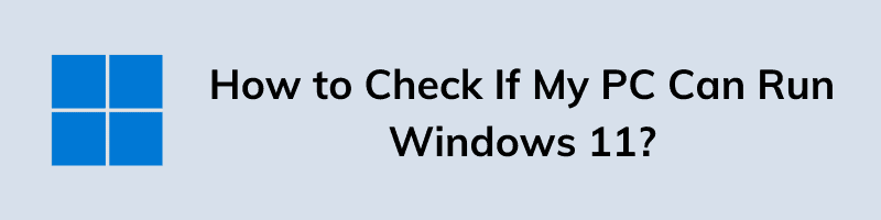How to Check If My PC Can Run Windows 11