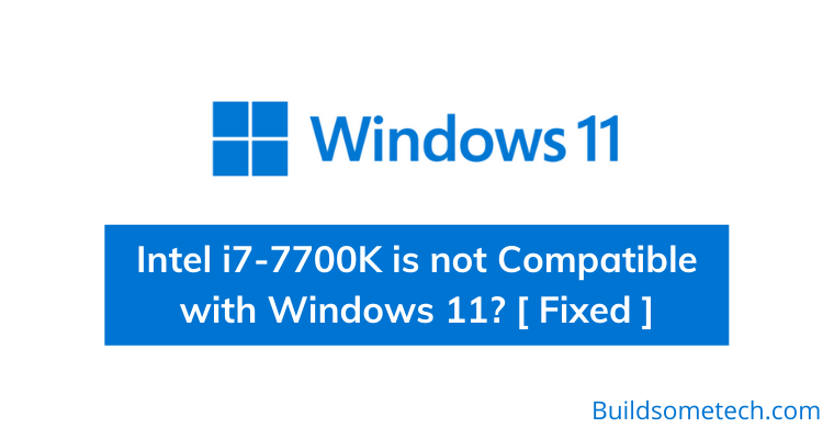 Intel i7-7700K is not Compatible with Windows 11 - Fixed