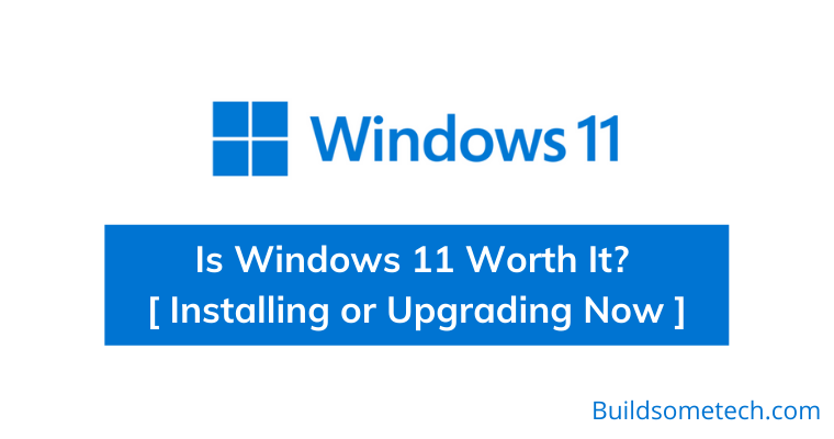 Is Windows 11 Worth It - Installing or Upgrading Now