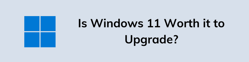 Is Windows 11 Worth it to Upgrade