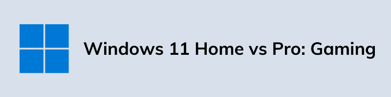 Windows 11 Home vs Pro Gaming
