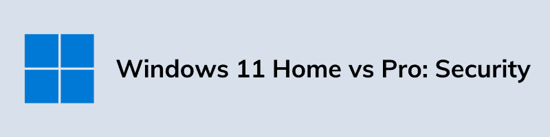 Windows 11 Home vs Pro Security