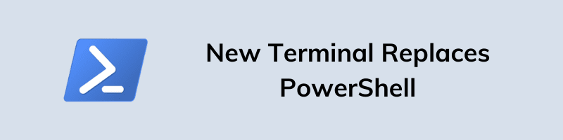 New Terminal Replaces PowerShell