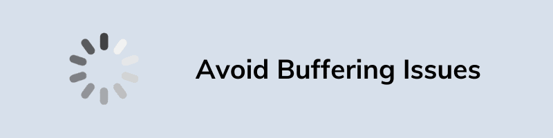 Avoid Buffering Issues