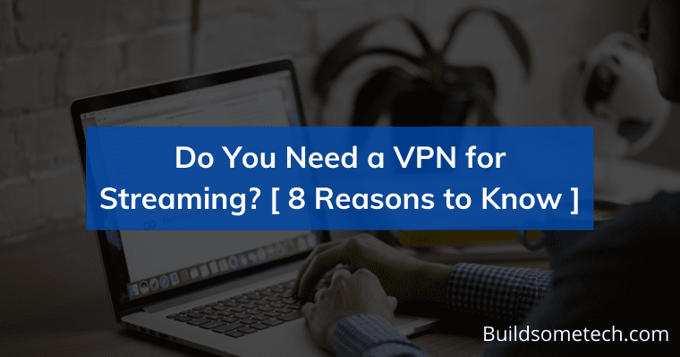 Do You Need a VPN for Streaming [ 8 Reasons to Know ]