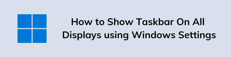 How to Show Taskbar On All Displays using Windows Settings