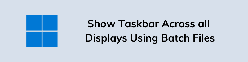 Show Taskbar Across all Displays Using Batch Files