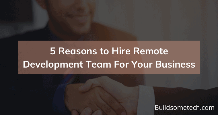 5 Reasons to Hire Remote Development Team For Your Business