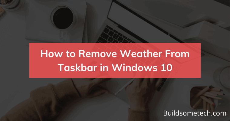 How to Remove Weather From Taskbar in Windows 10