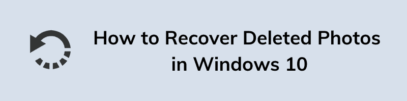 Recover Deleted Photos in Windows 10