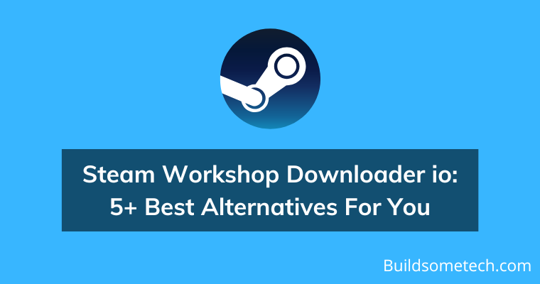 Steam Workshop Downloader io: 5+ Best Alternatives For You