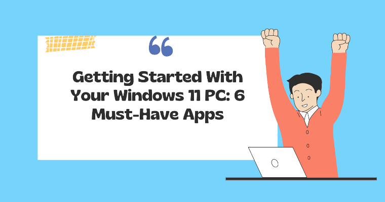 6 Apps For Getting Started with Windows 11 PC