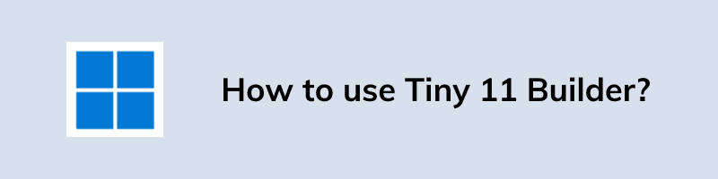 How to use Tiny 11 Builder