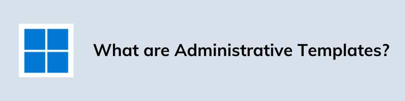 What are Administrative Templates