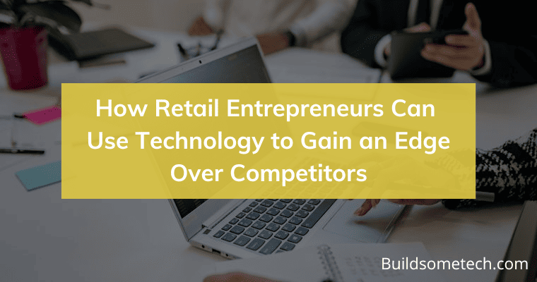 How Retail Entrepreneurs Can Use Technology to Gain an Edge Over Competitors